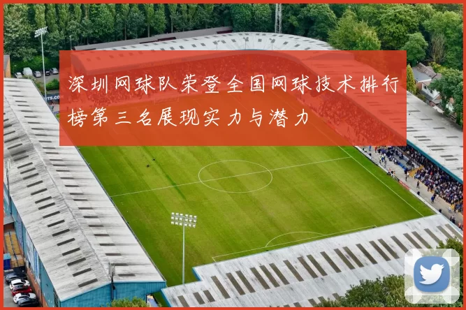 深圳网球队荣登全国网球技术排行榜第三名展现实力与潜力