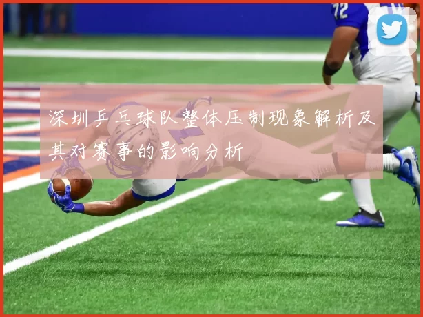 深圳乒乓球队整体压制现象解析及其对赛事的影响分析