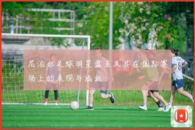 尼泊尔足球明星盘点及其在国际赛场上的表现与成就