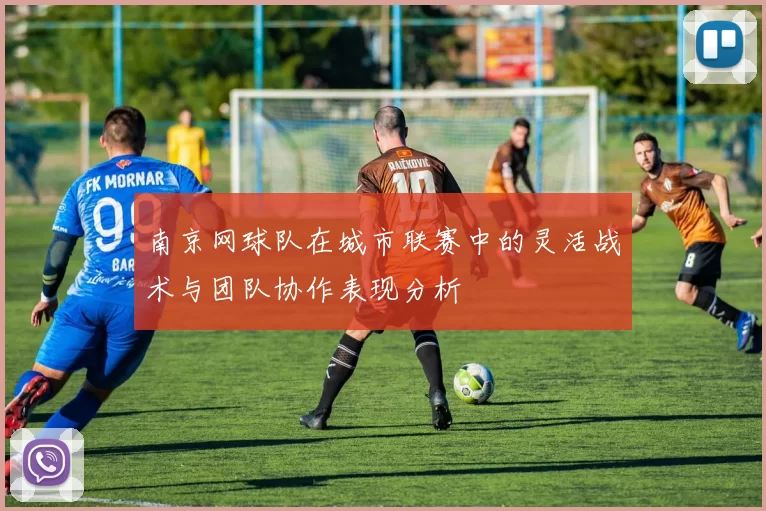 南京网球队在城市联赛中的灵活战术与团队协作表现分析