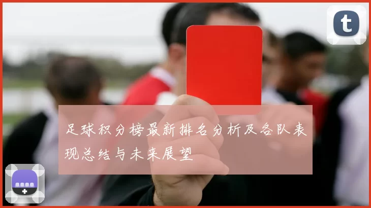 足球积分榜最新排名分析及各队表现总结与未来展望