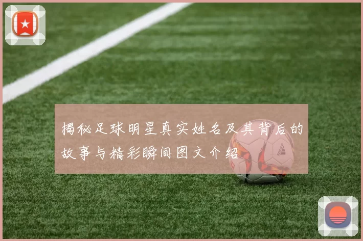 揭秘足球明星真实姓名及其背后的故事与精彩瞬间图文介绍