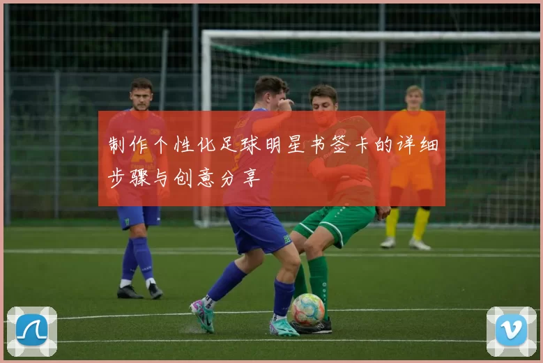 制作个性化足球明星书签卡的详细步骤与创意分享