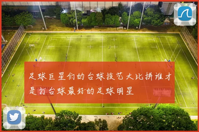 足球巨星们的台球技艺大比拼谁才是打台球最好的足球明星